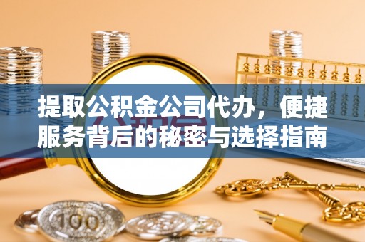 即墨提取公积金公司代办，便捷服务背后的秘密与选择指南