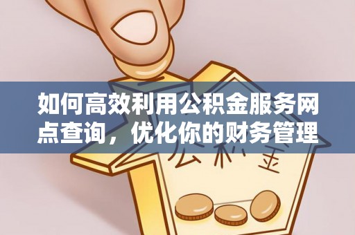 即墨如何高效利用公积金服务网点查询，优化你的财务管理