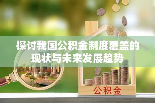 即墨探讨我国公积金制度覆盖的现状与未来发展趋势