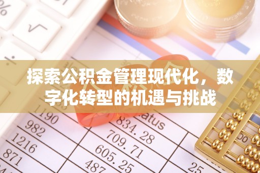 即墨探索公积金管理现代化，数字化转型的机遇与挑战