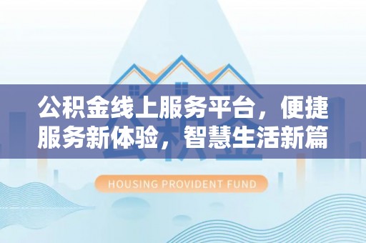 即墨公积金线上服务平台，便捷服务新体验，智慧生活新篇章