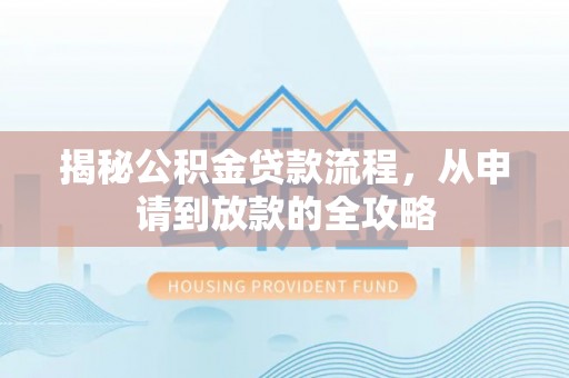 即墨揭秘公积金贷款流程，从申请到放款的全攻略