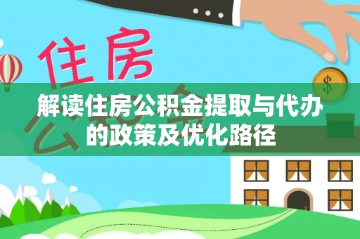 即墨解读住房公积金提取与代办的政策及优化路径