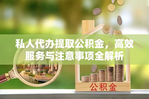 即墨私人代办提取公积金，高效服务与注意事项全解析