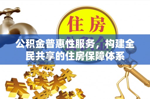 即墨公积金普惠性服务，构建全民共享的住房保障体系