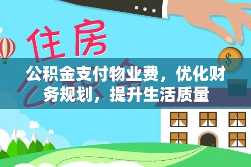 即墨公积金支付物业费，优化财务规划，提升生活质量