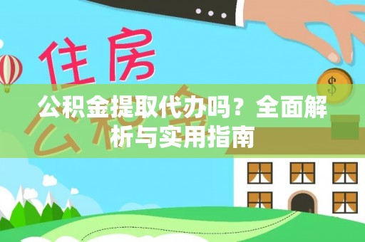 即墨公积金提取代办吗？全面解析与实用指南