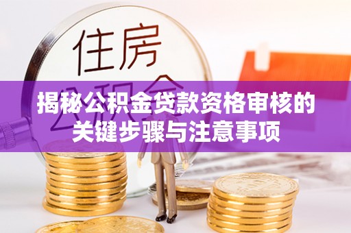 即墨揭秘公积金贷款资格审核的关键步骤与注意事项
