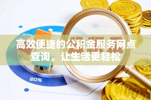即墨高效便捷的公积金服务网点查询，让生活更轻松