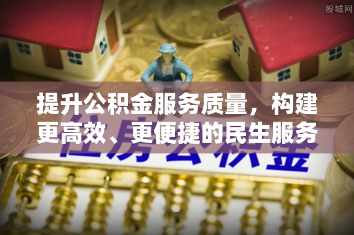 即墨提升公积金服务质量，构建更高效、更便捷的民生服务体系
