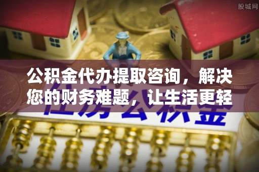 即墨公积金代办提取咨询，解决您的财务难题，让生活更轻松