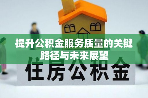 即墨提升公积金服务质量的关键路径与未来展望