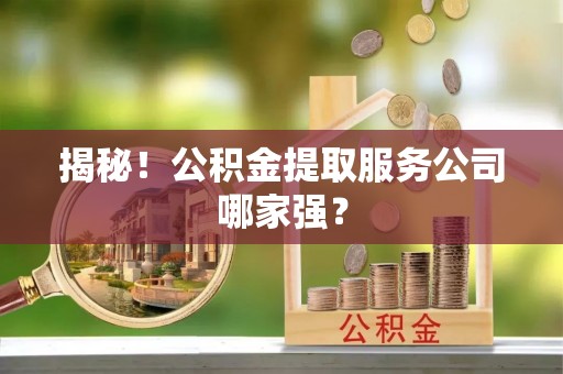 即墨揭秘！公积金提取服务公司哪家强？