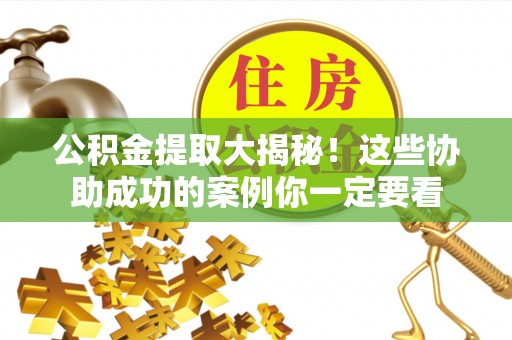 即墨公积金提取大揭秘！这些协助成功的案例你一定要看