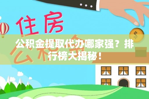 即墨公积金提取代办哪家强？排行榜大揭秘！