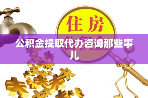 即墨公积金提取代办咨询那些事儿