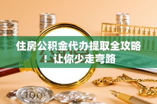 即墨住房公积金代办提取全攻略！让你少走弯路