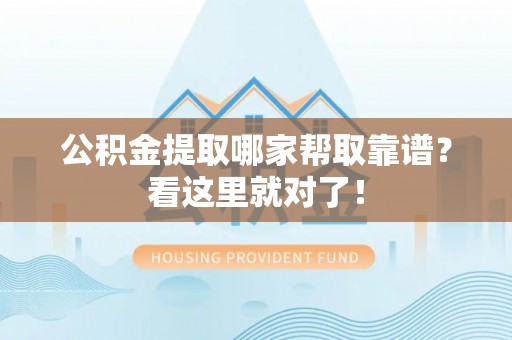 即墨公积金提取哪家帮取靠谱？看这里就对了！
