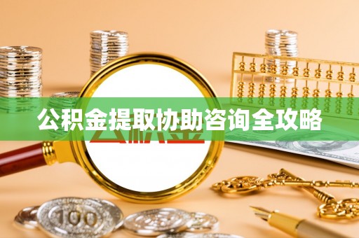 即墨公积金提取协助咨询全攻略
