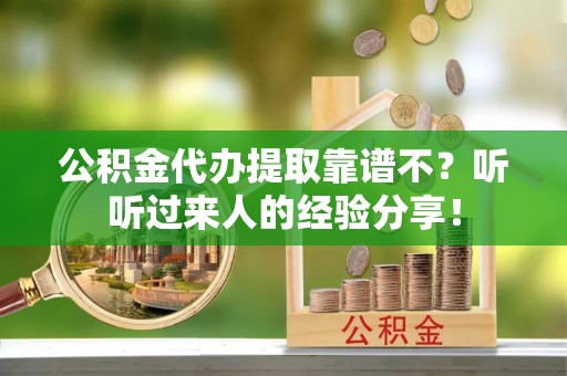 即墨公积金代办提取靠谱不？听听过来人的经验分享！