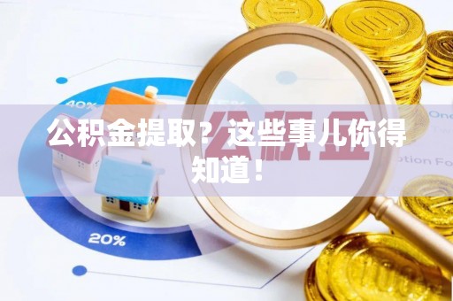 即墨公积金提取？这些事儿你得知道！