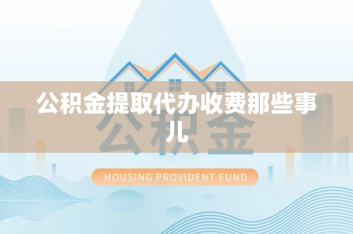 即墨公积金提取代办收费那些事儿