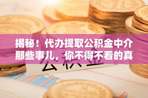 即墨揭秘！代办提取公积金中介那些事儿，你不得不看的真相