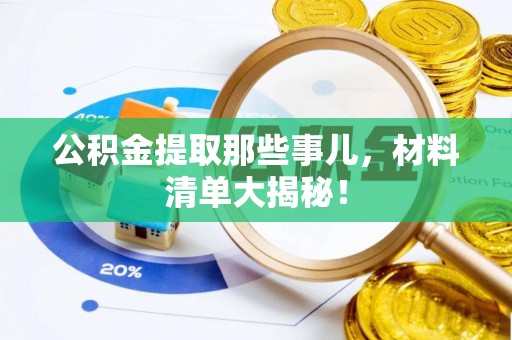 即墨公积金提取那些事儿，材料清单大揭秘！