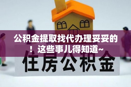 即墨公积金提取找代办理妥妥的！这些事儿得知道~