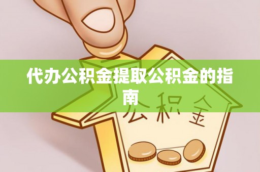 即墨代办公积金提取公积金的指南