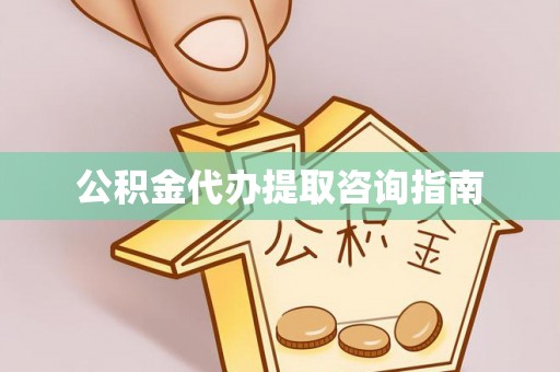 即墨公积金代办提取咨询指南