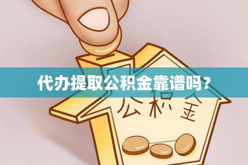 即墨代办提取公积金靠谱吗？