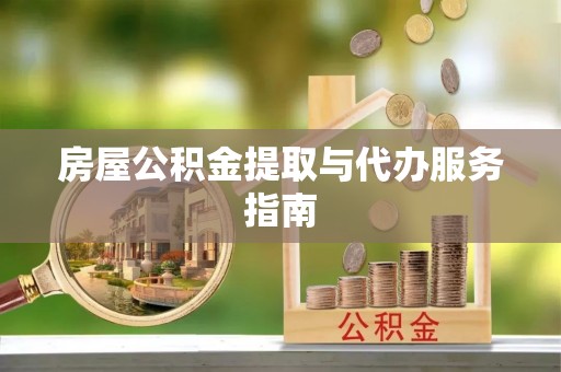 即墨房屋公积金提取与代办服务指南