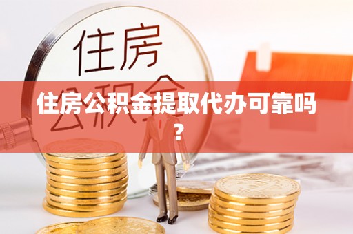 即墨住房公积金提取代办可靠吗？
