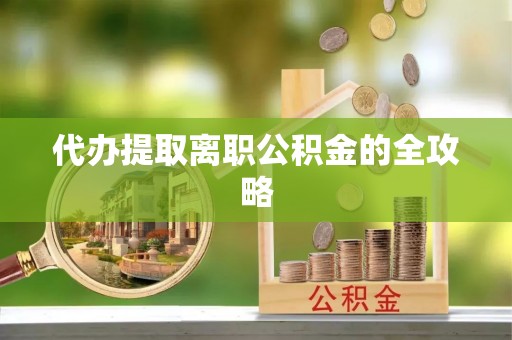 即墨代办提取离职公积金的全攻略