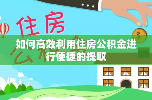 即墨如何高效利用住房公积金进行便捷的提取