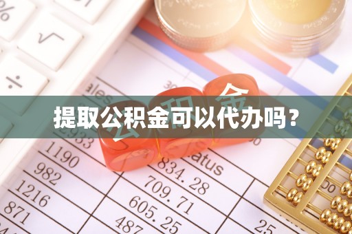 即墨提取公积金可以代办吗？