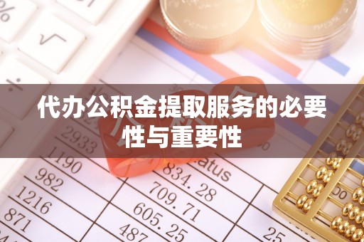 即墨代办公积金提取服务的必要性与重要性