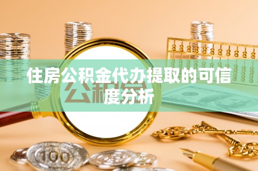 即墨住房公积金代办提取的可信度分析