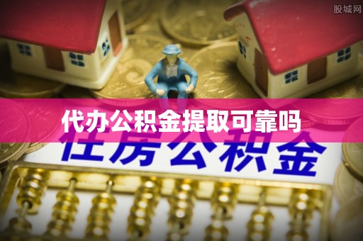 即墨代办公积金提取可靠吗