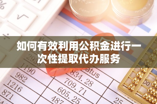 即墨如何有效利用公积金进行一次性提取代办服务