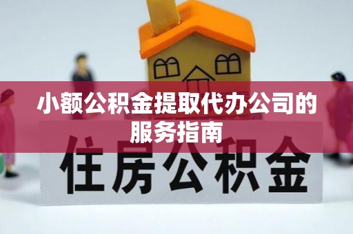 即墨小额公积金提取代办公司的服务指南