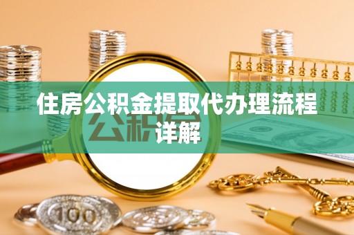 即墨住房公积金提取代办理流程详解