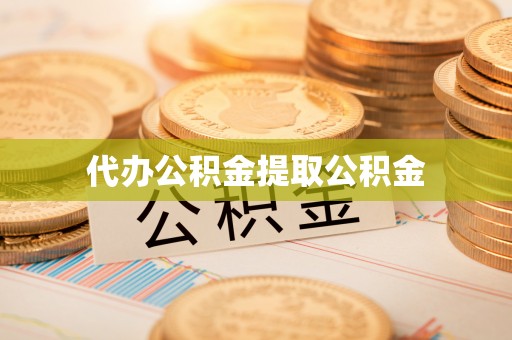 即墨代办公积金提取公积金