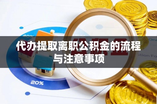 即墨代办提取离职公积金的流程与注意事项