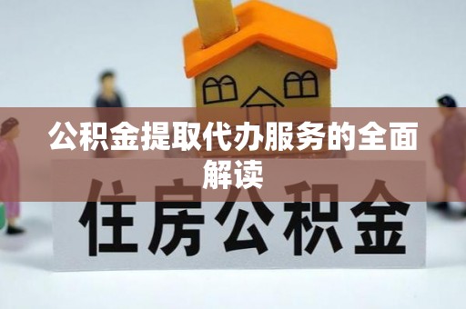 即墨公积金提取代办服务的全面解读