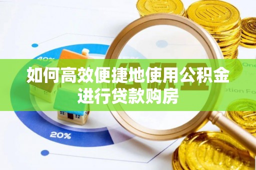 即墨如何高效便捷地使用公积金进行贷款购房