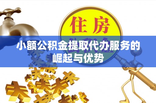 即墨小额公积金提取代办服务的崛起与优势