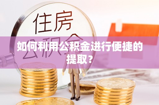 即墨如何利用公积金进行便捷的提取？