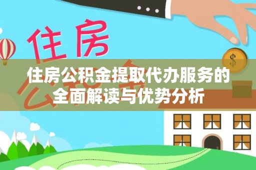 即墨住房公积金提取代办服务的全面解读与优势分析